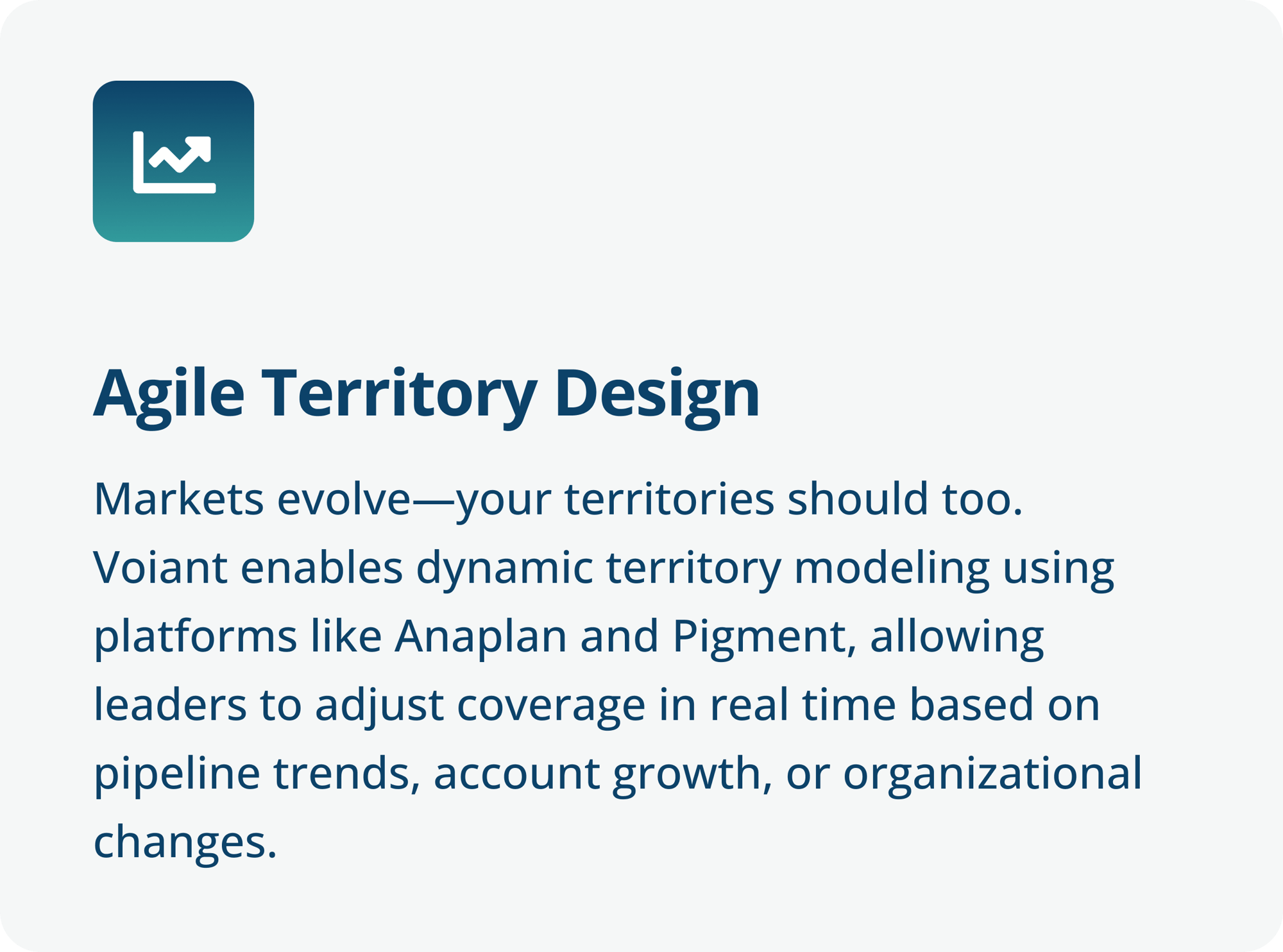 Agile Territory Design - Markets evolve—your territories should too. Voiant enables dynamic territory modeling using platforms like Anaplan and Pigment, allowing leaders to adjust coverage in real time based on pipeline trends, account growth, or-4