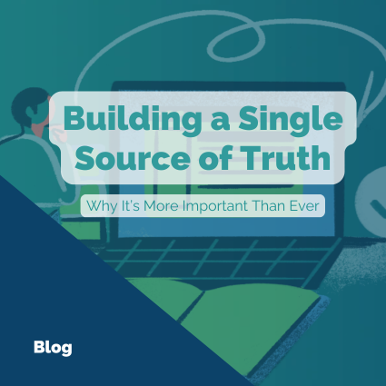 Building a Single Source of Truth: Why It’s More Important Than Ever
